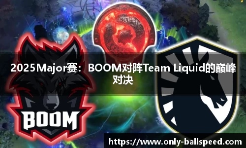 2025Major赛：BOOM对阵Team Liquid的巅峰对决